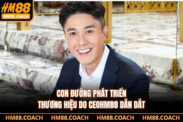 Con đường phát triển thương hiệu do CEOHM88 dẫn dắt