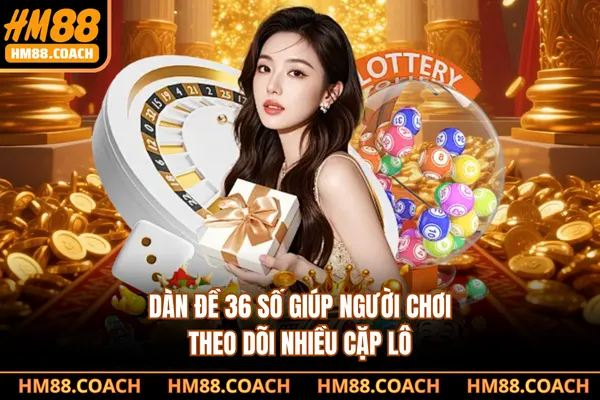 Dàn đề 36 số giúp người chơi theo dõi nhiều cặp lô
