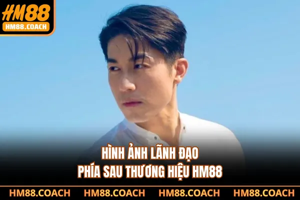 Hình ảnh lãnh đạo phía sau thương hiệu HM88