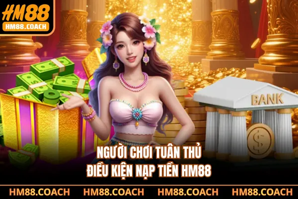 Người chơi tuân thủ điều kiện nạp tiền HM88