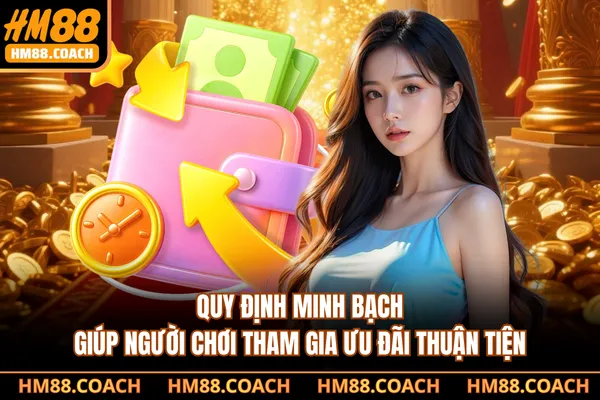 Quy định minh bạch giúp người chơi tham gia ưu đãi thuận tiện