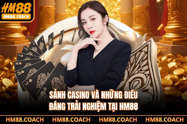 Sảnh casino và những điều đáng trải nghiệm tại HM88 Sảnh casino và những điều đáng trải nghiệm tại HM88