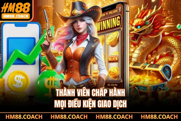 Thành viên chấp hành mọi điều kiện giao dịch